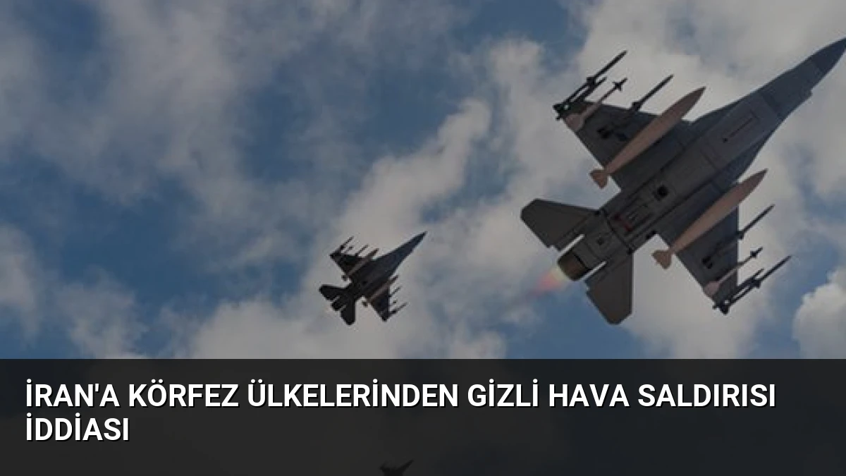 İran’a Körfez Ülkelerinden Gizli Hava Saldırısı İddiası