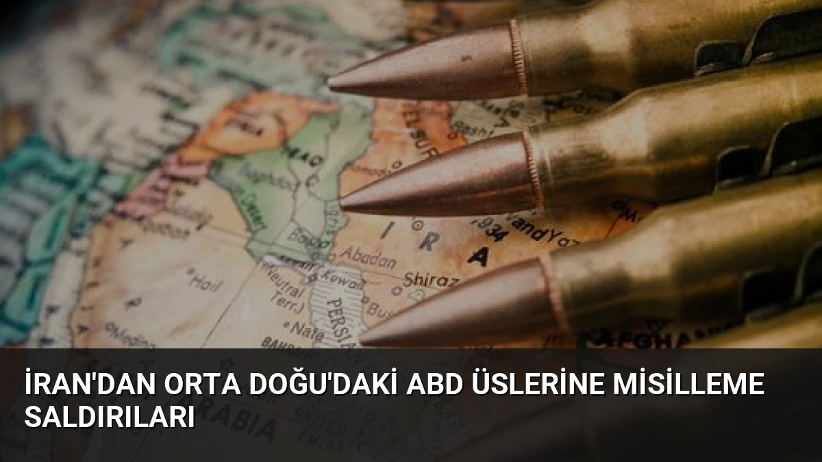 İran’dan Orta Doğu’daki ABD Üslerine Misilleme Saldırıları