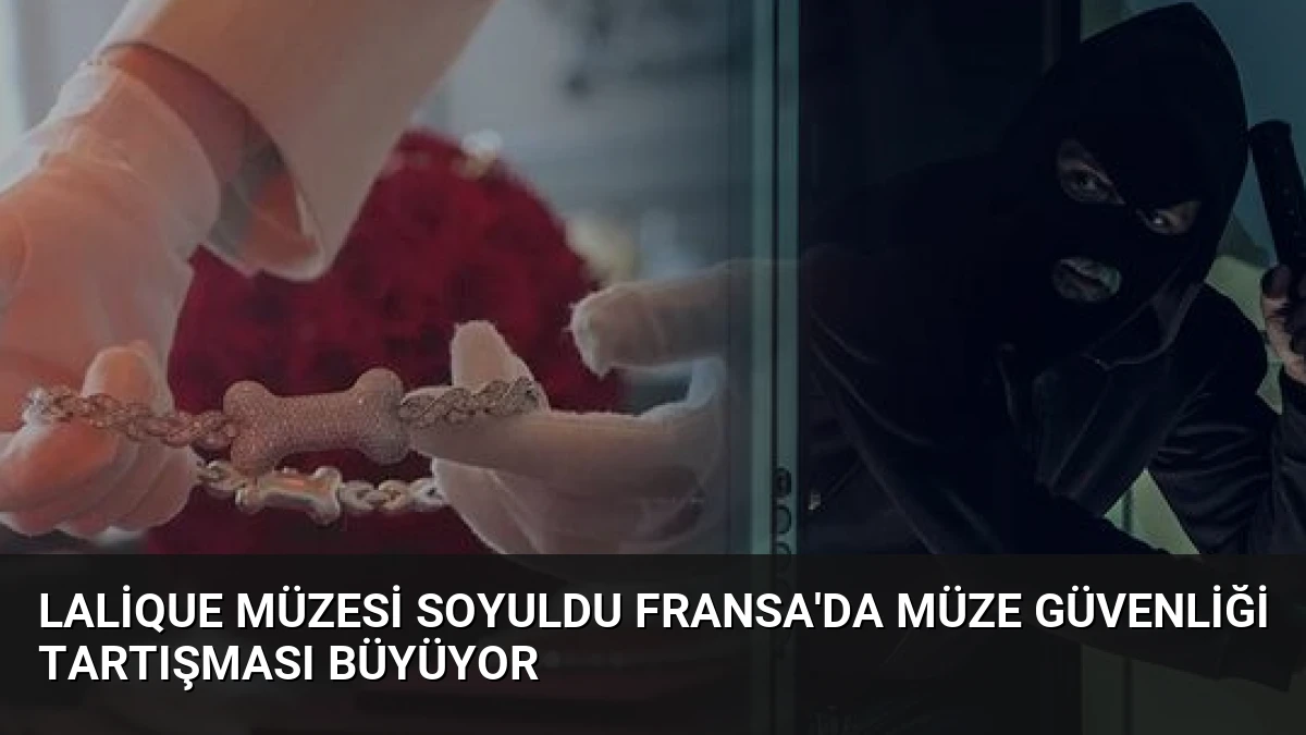 Lalique Müzesi Soyuldu Fransa’da Müze Güvenliği Tartışması Büyüyor