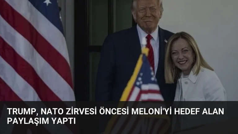 Trump, NATO Zirvesi Öncesi Meloni’yi Hedef Alan Paylaşım Yaptı