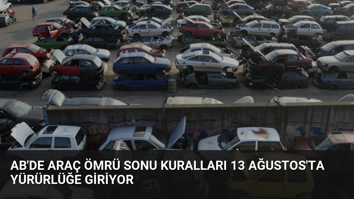 AB’de Araç Ömrü Sonu Kuralları 13 Ağustos’ta Yürürlüğe Giriyor