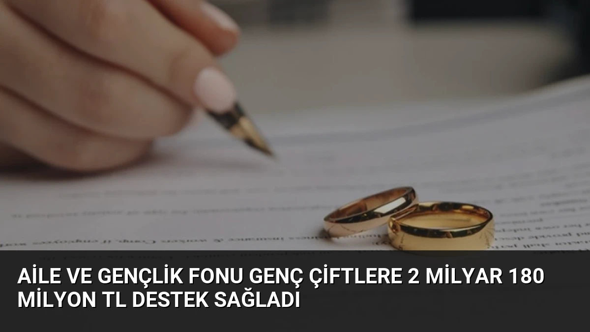 Aile ve Gençlik Fonu Genç Çiftlere 2 Milyar 180 Milyon TL Destek Sağladı