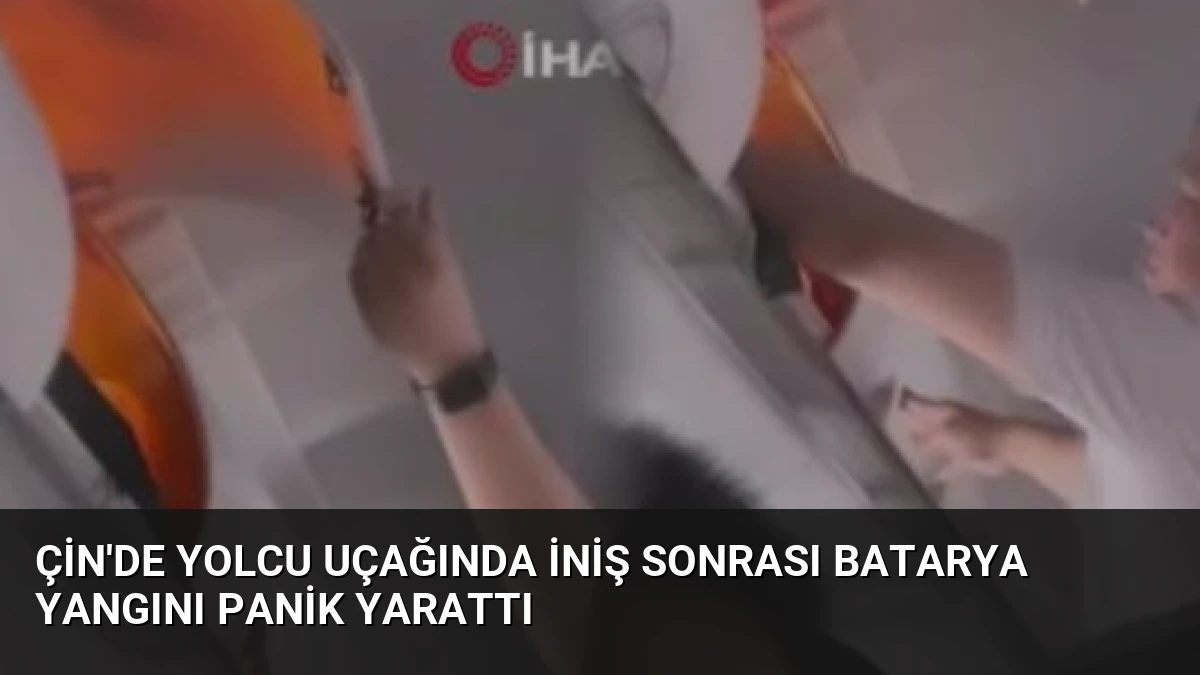 Çin’de Yolcu Uçağında İniş Sonrası Batarya Yangını Panik Yarattı