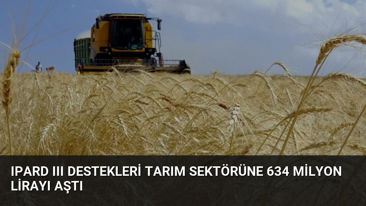 IPARD III Destekleri Tarım Sektörüne 634 Milyon Lirayı Aştı