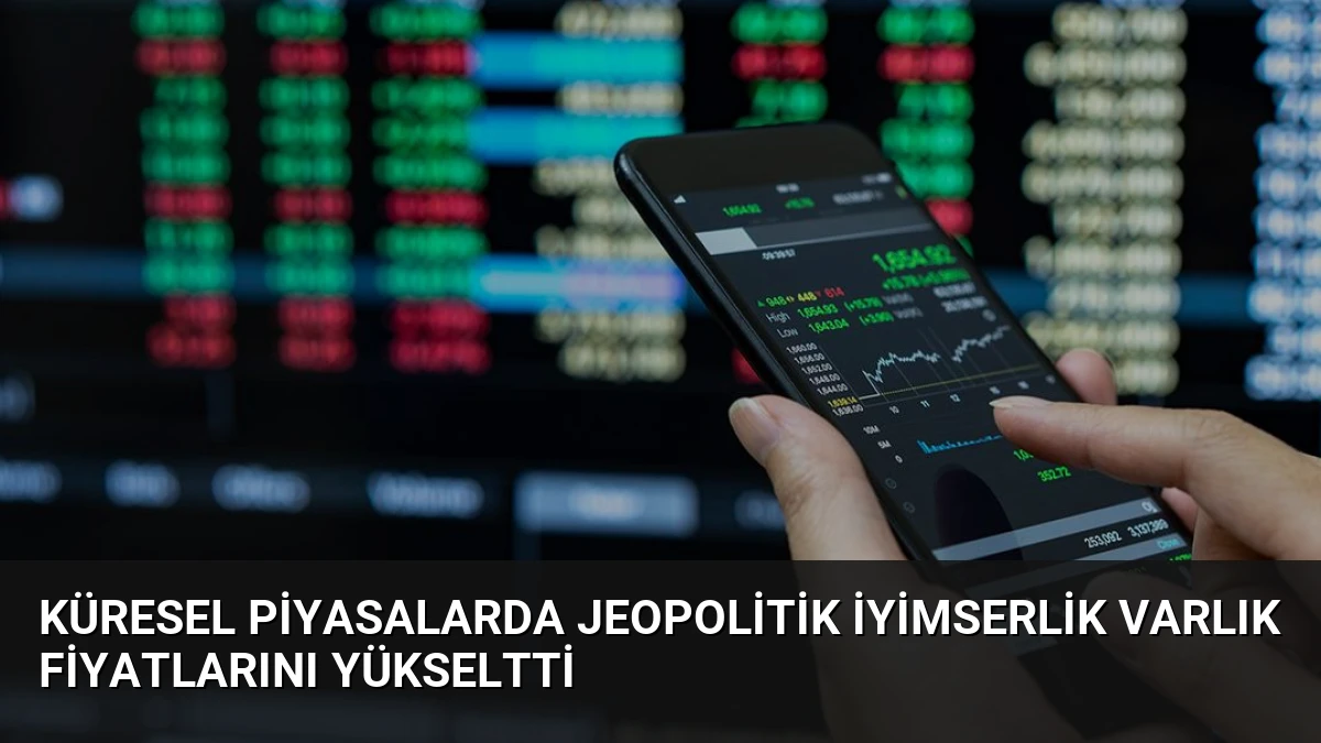 Küresel Piyasalarda Jeopolitik İyimserlik Varlık Fiyatlarını Yükseltti