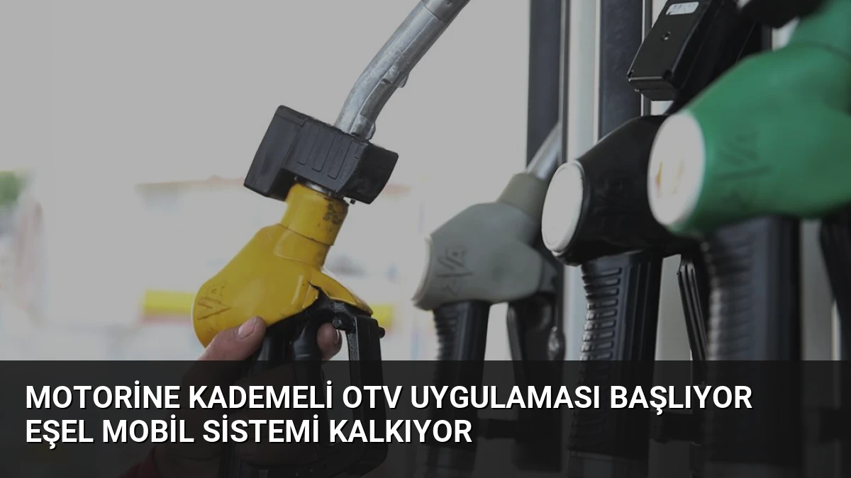Motorine Kademeli OTV Uygulaması Başlıyor Eşel Mobil Sistemi Kalkıyor