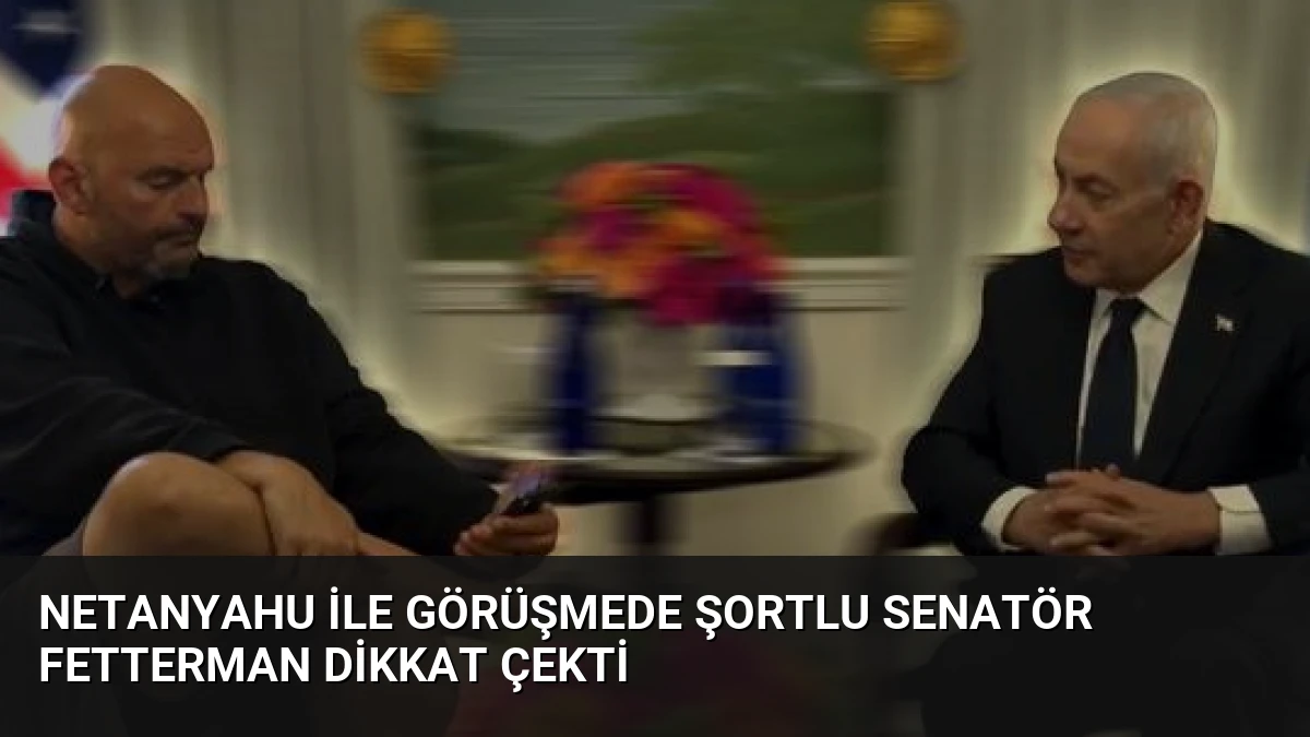 Netanyahu ile Görüşmede Şortlu Senatör Fetterman Dikkat Çekti