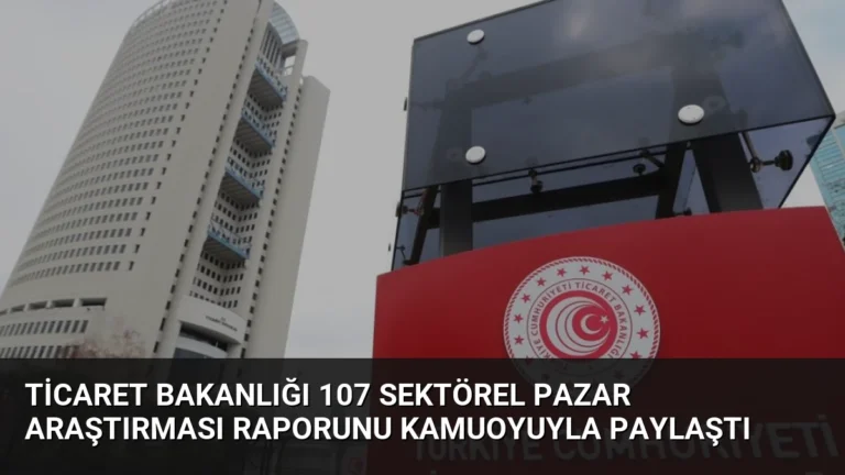 Ticaret Bakanlığı 107 Sektörel Pazar Araştırması Raporunu Kamuoyuyla Paylaştı