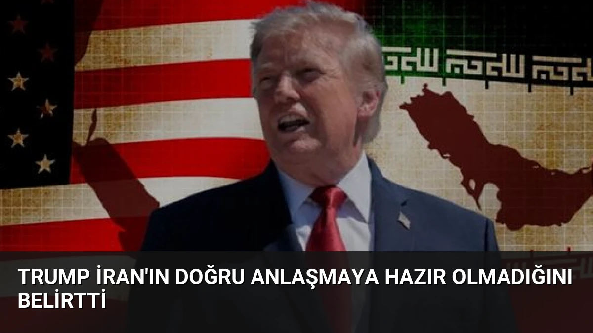 Trump İran’ın Doğru Anlaşmaya Hazır Olmadığını Belirtti
