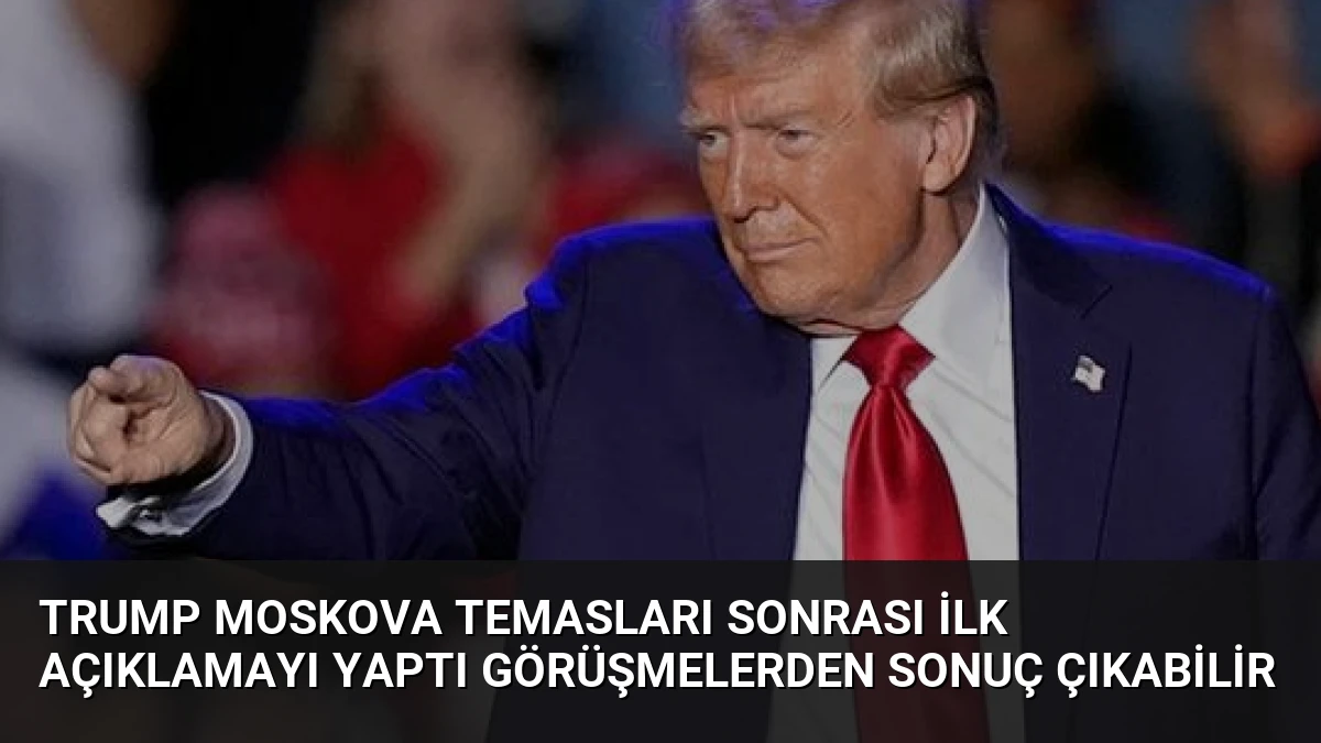 Trump Moskova Temasları Sonrası İlk Açıklamayı Yaptı Görüşmelerden Sonuç Çıkabilir