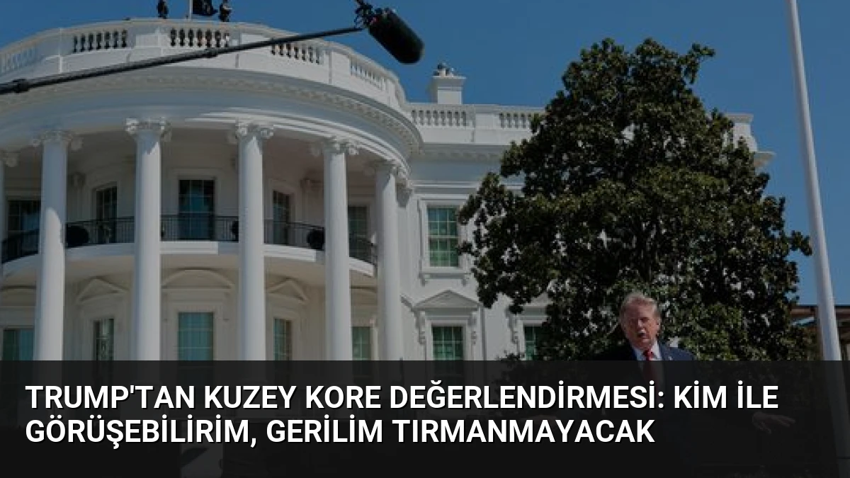 Trump’tan Kuzey Kore Değerlendirmesi: Kim ile Görüşebilirim, Gerilim Tırmanmayacak