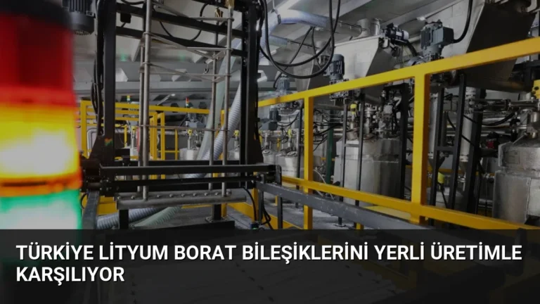 Türkiye Lityum Borat Bileşiklerini Yerli Üretimle Karşılıyor