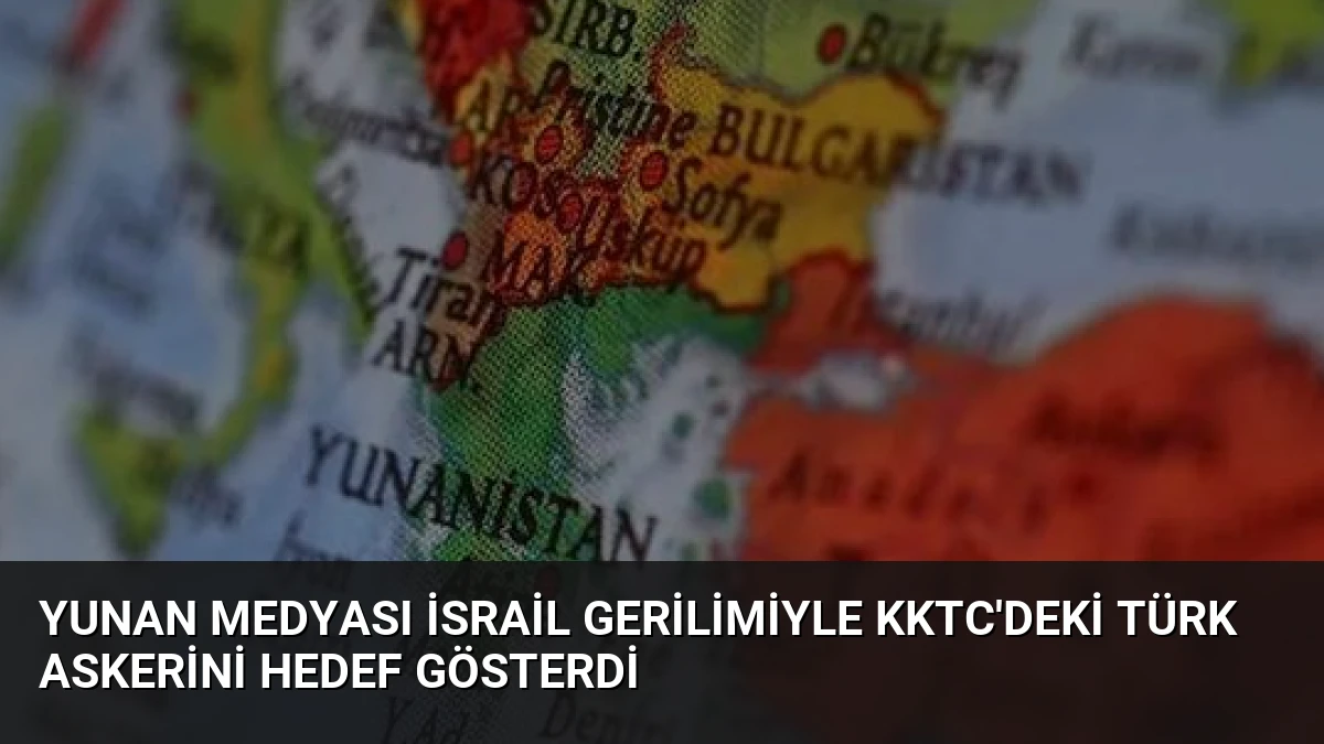 Yunan Medyası İsrail Gerilimiyle KKTC’deki Türk Askerini Hedef Gösterdi