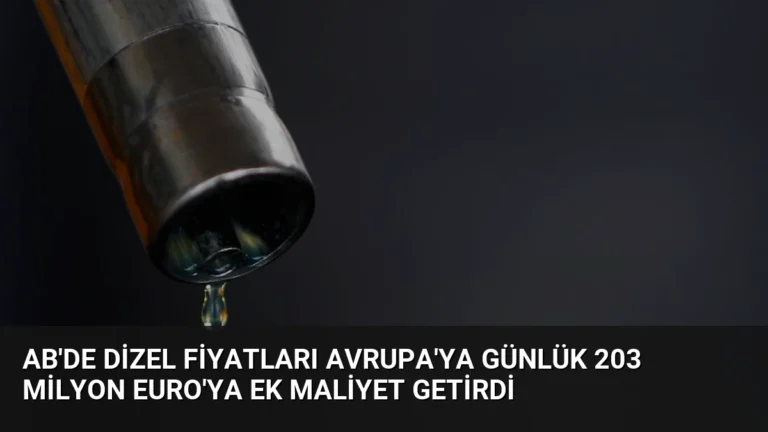 AB’de Dizel Fiyatları Avrupa’ya Günlük 203 Milyon Euro’ya Ek Maliyet Getirdi