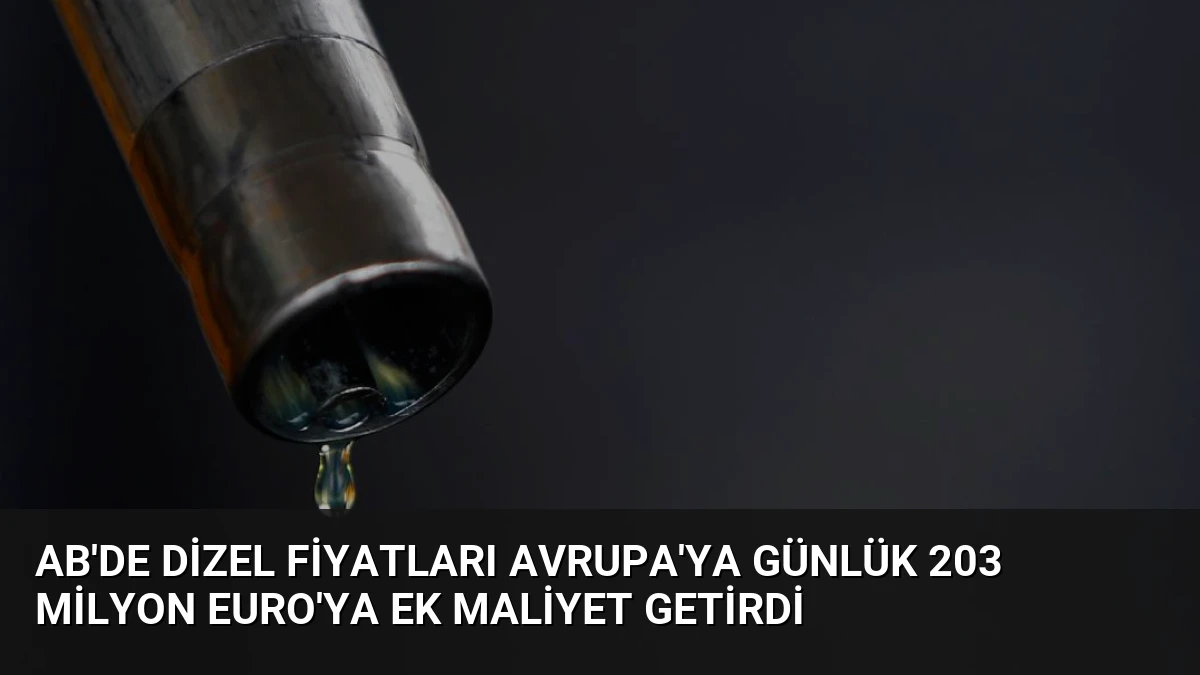 AB’de Dizel Fiyatları Avrupa’ya Günlük 203 Milyon Euro’ya Ek Maliyet Getirdi