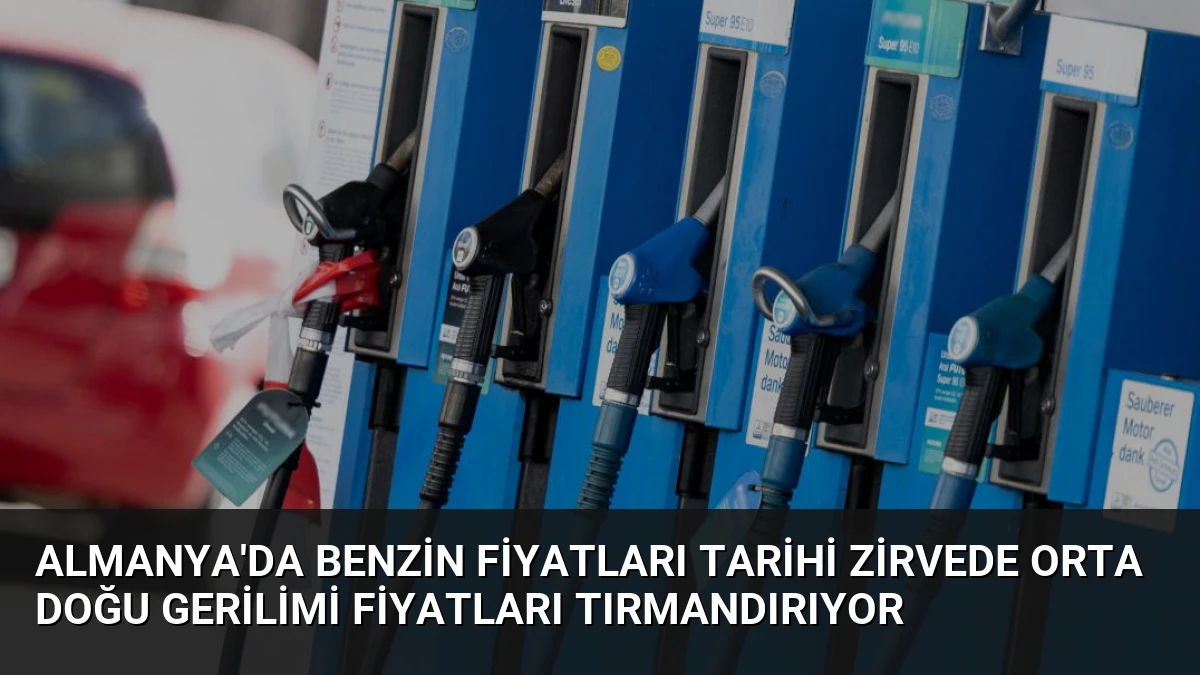 Almanya’da Benzin Fiyatları Tarihi Zirvede Orta Doğu Gerilimi Fiyatları Tırmandırıyor