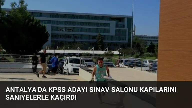 Antalya’da KPSS Adayı Sınav Salonu Kapılarını Saniyelerle Kaçırdı