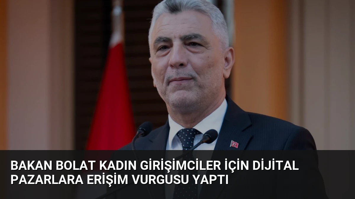 Bakan Bolat Kadın Girişimciler İçin Dijital Pazarlara Erişim Vurgusu Yaptı