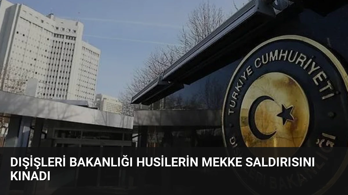 Dışişleri Bakanlığı Husilerin Mekke saldırısını kınadı