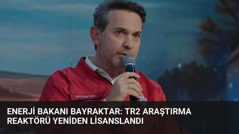 Enerji Bakanı Bayraktar: TR2 Araştırma Reaktörü Yeniden Lisanslandı