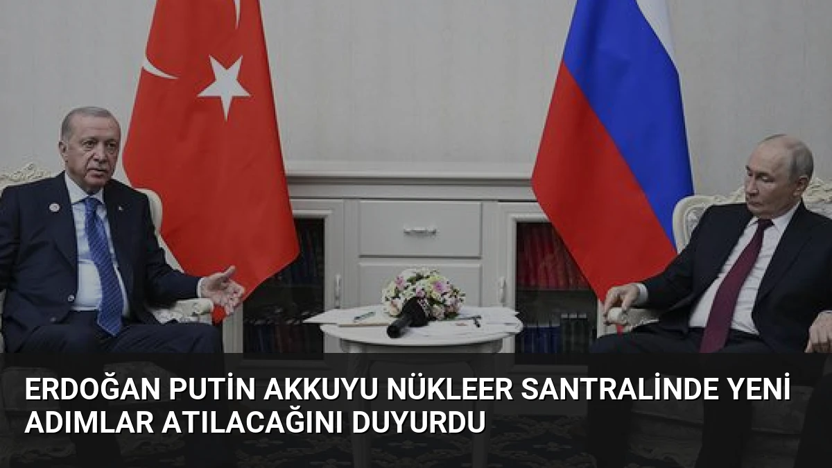 Erdoğan Putin Akkuyu Nükleer Santralinde Yeni Adımlar Atılacağını Duyurdu