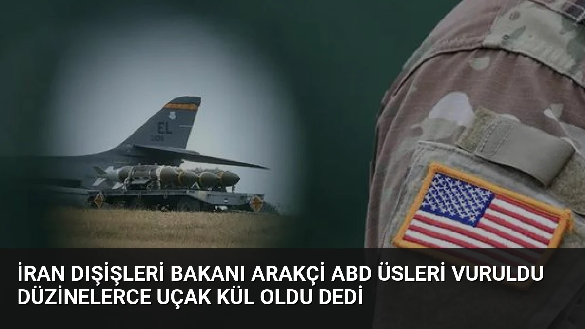 İran Dışişleri Bakanı Arakçi ABD Üsleri Vuruldu Düzinelerce Uçak Kül Oldu Dedi