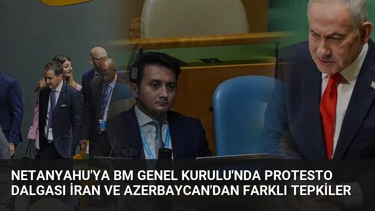 Netanyahu’ya BM Genel Kurulu’nda Protesto Dalgası İran ve Azerbaycan’dan Farklı Tepkiler