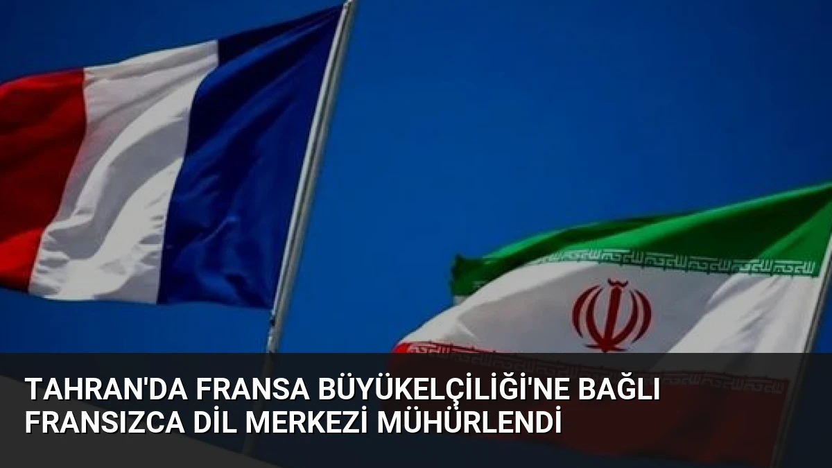 Tahran’da Fransa Büyükelçiliği’ne Bağlı Fransızca Dil Merkezi Mühürlendi