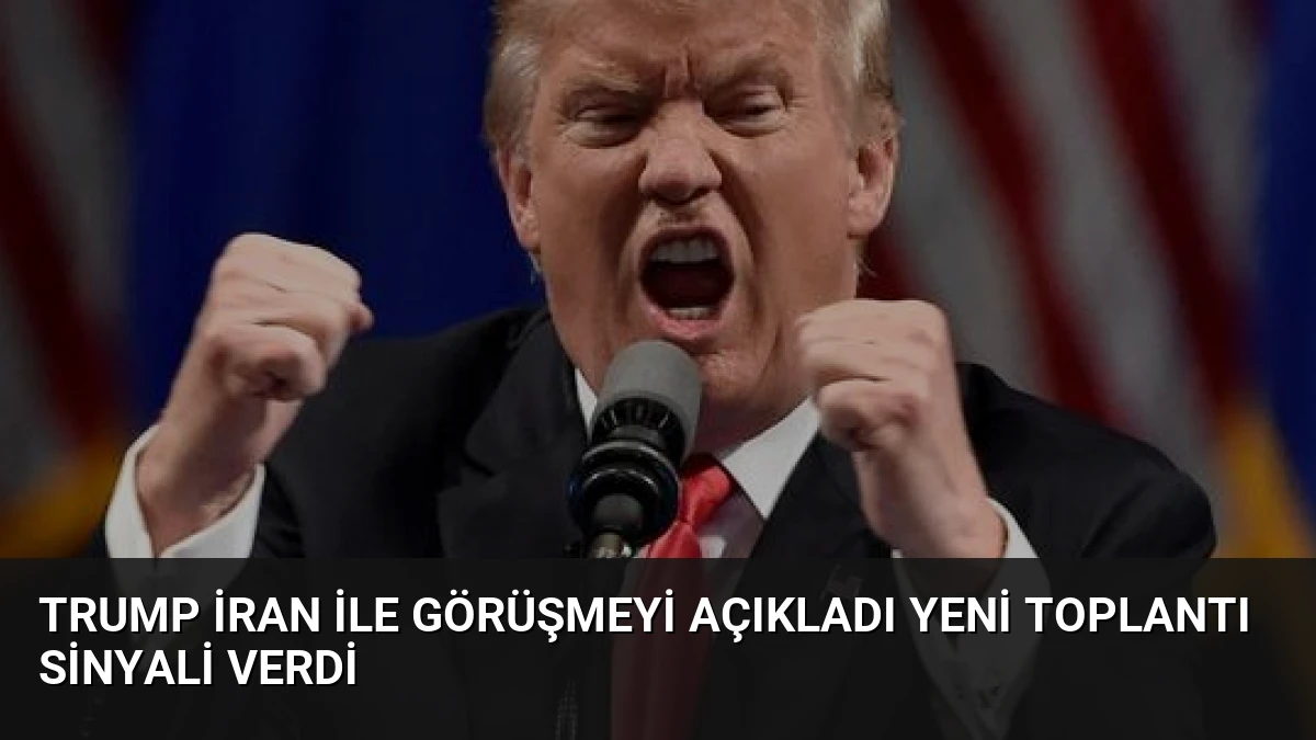 Trump İran ile Görüşmeyi Açıkladı Yeni Toplantı Sinyali Verdi