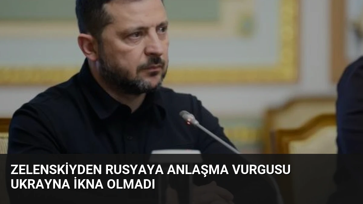 Zelenskiyden Rusyaya Anlaşma Vurgusu Ukrayna İkna Olmadı
