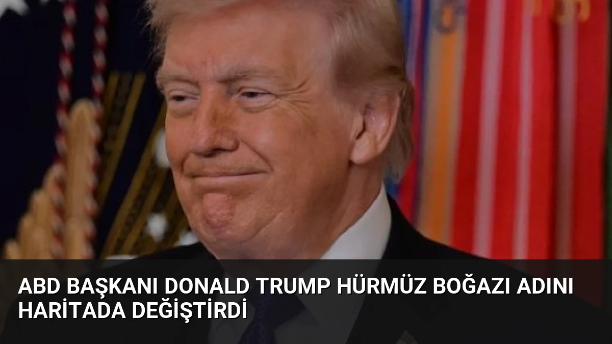 ABD Başkanı Donald Trump Hürmüz Boğazı Adını Haritada Değiştirdi