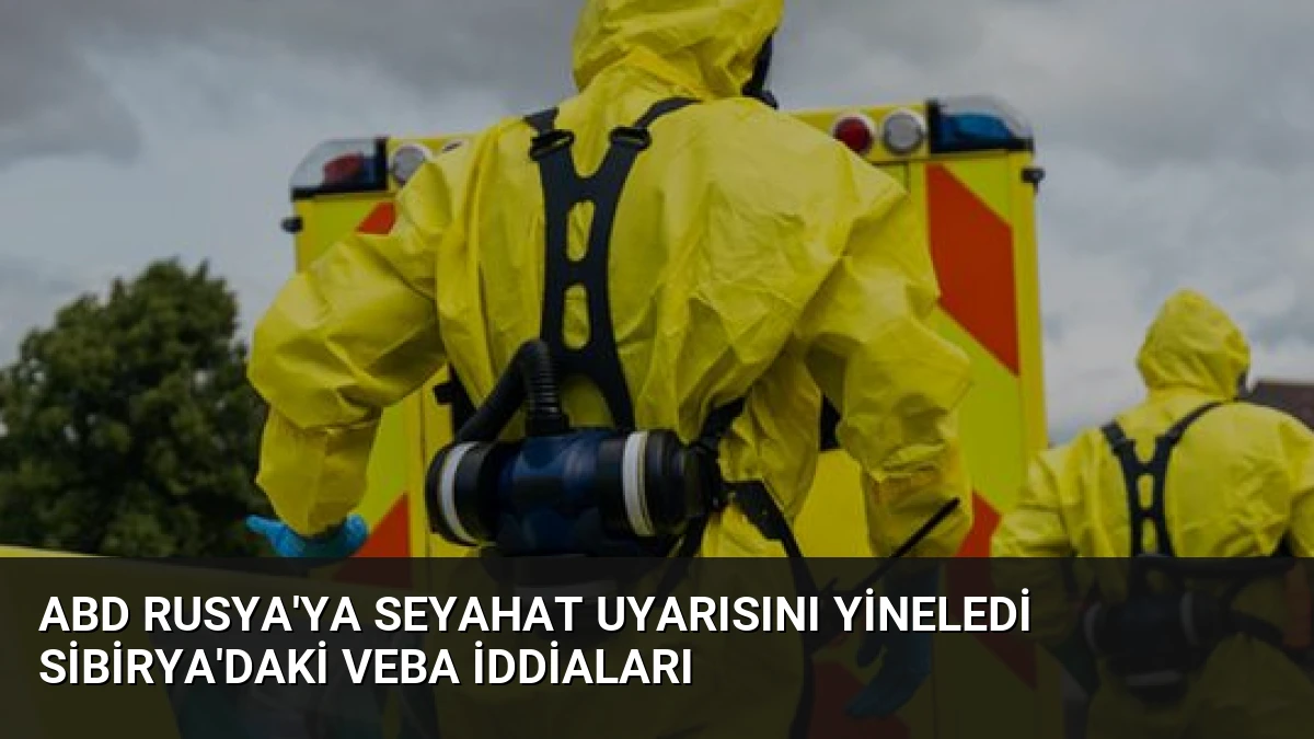 ABD Rusya’ya seyahat uyarısını yineledi Sibirya’daki veba iddiaları