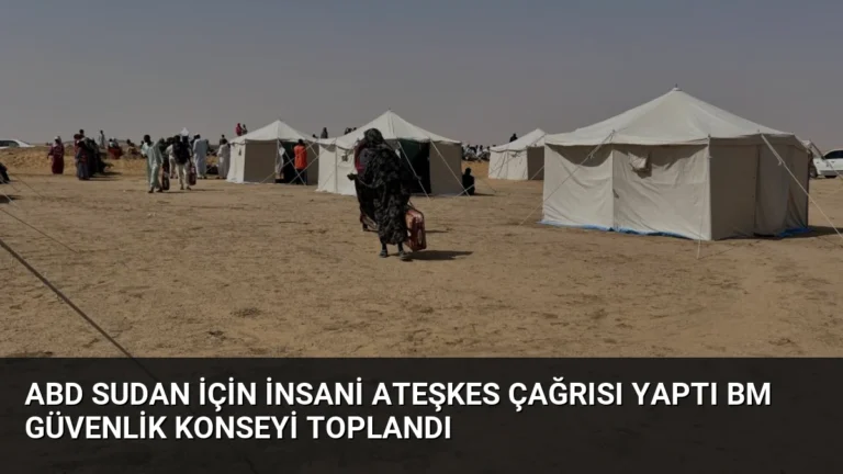 ABD Sudan İçin İnsani Ateşkes Çağrısı Yaptı BM Güvenlik Konseyi Toplandı