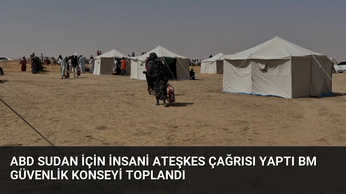 ABD Sudan İçin İnsani Ateşkes Çağrısı Yaptı BM Güvenlik Konseyi Toplandı