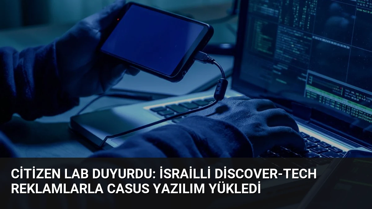 Citizen Lab Duyurdu: İsrailli Discover-Tech Reklamlarla Casus Yazılım Yükledi