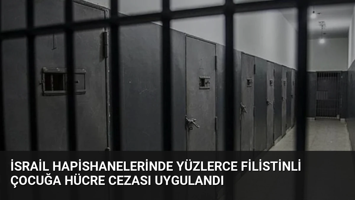İsrail Hapishanelerinde Yüzlerce Filistinli Çocuğa Hücre Cezası Uygulandı
