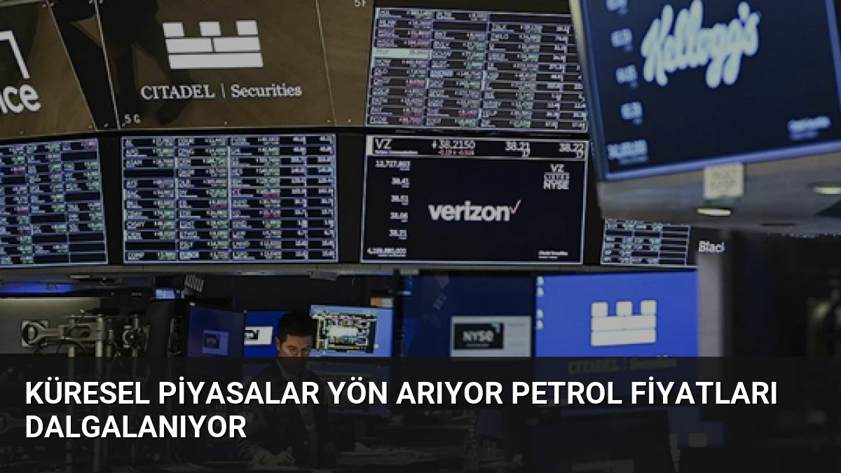 Küresel Piyasalar Yön Arıyor Petrol Fiyatları Dalgalanıyor