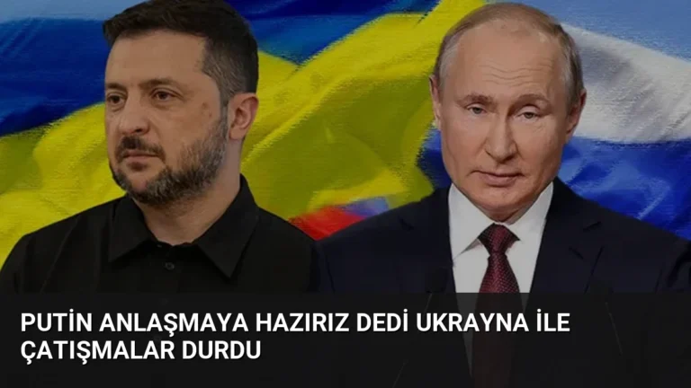 Putin Anlaşmaya Hazırız Dedi Ukrayna ile Çatışmalar Durdu