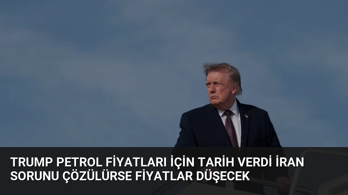 Trump Petrol Fiyatları İçin Tarih Verdi İran Sorunu Çözülürse Fiyatlar Düşecek