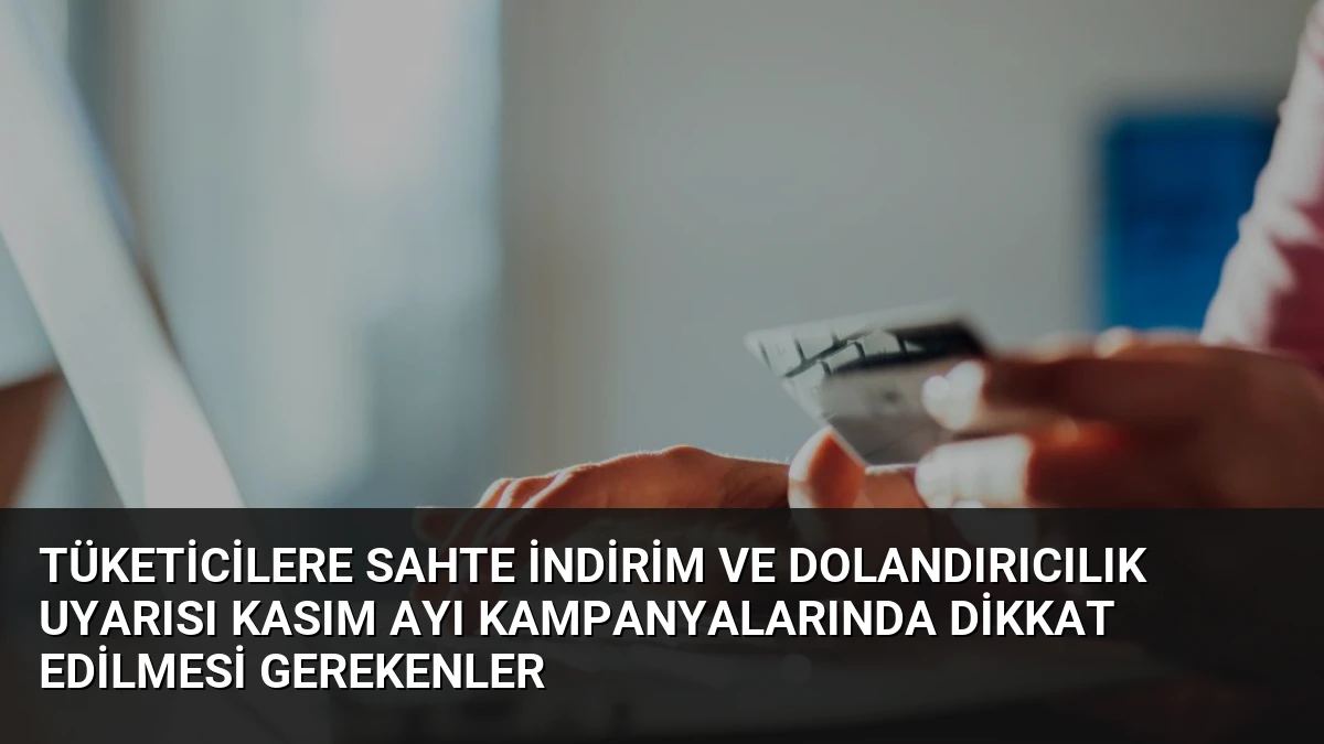 Tüketicilere Sahte İndirim ve Dolandırıcılık Uyarısı Kasım Ayı Kampanyalarında Dikkat Edilmesi Gerekenler